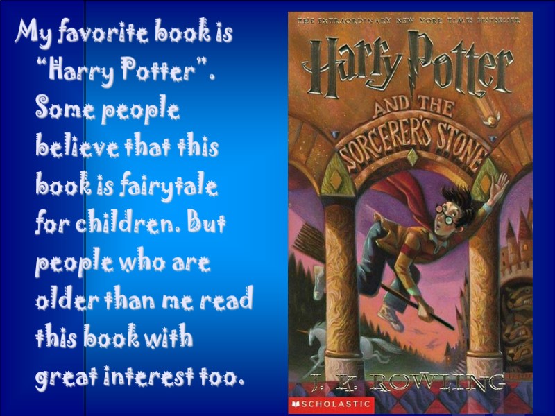 My favorite book is “Harry Potter”. Some people  believe that this book is
